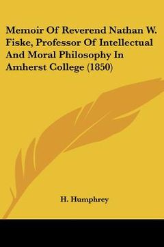 portada memoir of reverend nathan w. fiske, professor of intellectual and moral philosophy in amherst college (1850) (en Inglés)