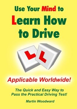 portada Use Your Mind to Learn How to Drive: The Quick and Easy Way to Pass the Practical Driving Test! (en Inglés)