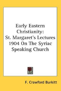 portada early eastern christianity: st. margaret's lectures 1904 on the syriac speaking church (en Inglés)