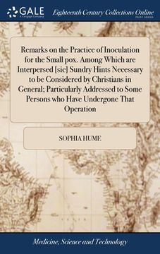 portada Remarks on the Practice of Inoculation for the Small pox. Among Which are Interpersed [sic] Sundry Hints Necessary to be Considered by Christians in G (en Inglés)