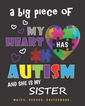 portada A Big Piece of My Heart Has Autism and She Is My Sister: Mazes. Sudoku. Sketchbook. (en Inglés)