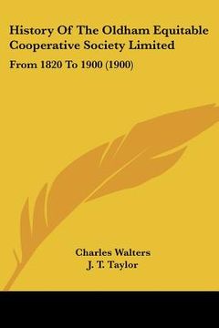 portada history of the oldham equitable cooperative society limited: from 1820 to 1900 (1900) (in English)