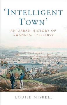 portada intelligent town: an urban history of swansea, 1780-1855 (en Inglés)