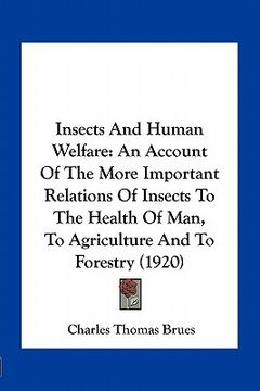 portada insects and human welfare: an account of the more important relations of insects to the health of man, to agriculture and to forestry (1920) (en Inglés)