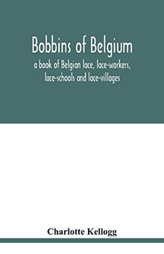 portada Bobbins of Belgium; A Book of Belgian Lace; Lace-Workers; Lace-Schools and Lace-Villages (en Inglés)