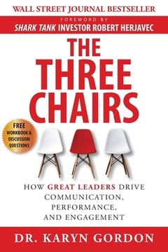 portada The Three Chairs: How Great Leaders Drive Communication, Performance, and Engagement 