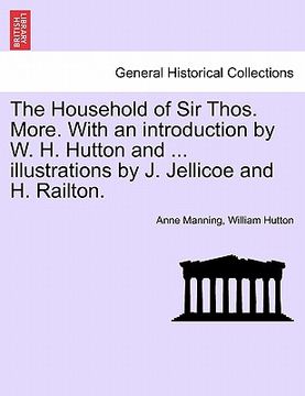 portada the household of sir thos. more. with an introduction by w. h. hutton and ... illustrations by j. jellicoe and h. railton. (in English)