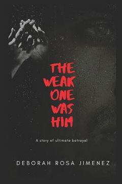 portada The Weak One Was Him: A story of ultimate betrayal (en Inglés)