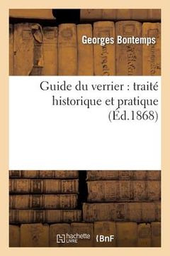 portada Guide Du Verrier: Traité Historique Et Pratique de la Fabrication Des Verres, Cristaux, Vitraux (en Francés)