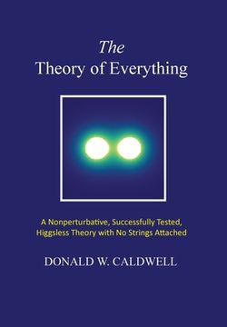portada The Theory of Everything: a nonperturbative, successfully tested, Higgsless theory with no strings attached (in English)