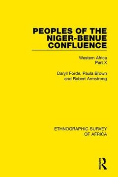 portada Peoples of the Niger-Benue Confluence (the Nupe. the Igbira. the Igala. the Idioma-Speaking Peoples): Western Africa Part X (en Inglés)