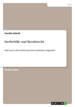 portada Sterbehilfe und Berufsrecht: Darf man in den Sterbeweg eines Leidenden eingreifen? (in German)