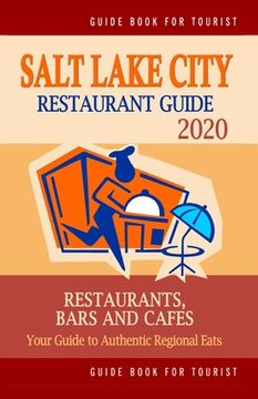 portada Salt Lake City Restaurant Guide 2020: Your Guide to Authentic Regional Eats in Salt Lake City, Utah (Restaurant Guide 2020) (in English)