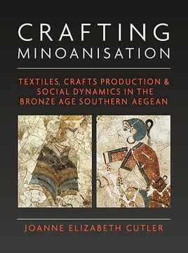 portada Crafting Minoanisation: Textiles, Crafts Production & Social Dynamics in the Bronze Age Southern Aegean (en Inglés)