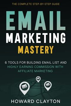 portada Email Marketing Mastery: 6 Tools For Building Email List and Highly Earning Commission With Affiliate Marketing (en Inglés)