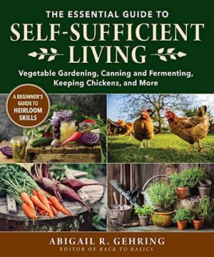 portada The Essential Guide to Self-Sufficient Living: Vegetable Gardening, Canning and Fermenting, Keeping Chickens, and More (en Inglés)