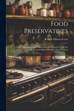 portada Food Preservatives: Their Advantages and Proper Use; the Practical Versus the Theoretical Side of the Pure Food Problem (en Inglés)