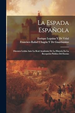 portada La Espada Española: Discuros Leídas Ante la Real Academia de la Historia en la Recepción Publica del Exemo (in Spanish)