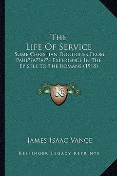 portada the life of service: some christian doctrines from paulacentsa -a centss experience in the epistle to the romans (1918) (en Inglés)