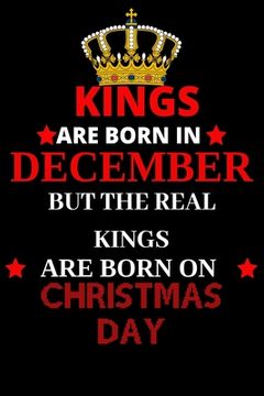portada Kings are born in December but the real kings are born on Christmas day: Best Notebook Birthday Funny Gift for Brothers, Grandpa who were born in 25th (in English)