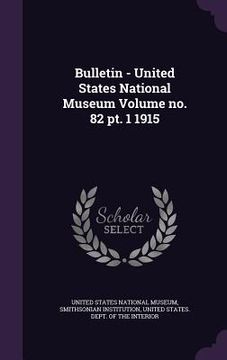 portada Bulletin - United States National Museum Volume no. 82 pt. 1 1915 (en Inglés)