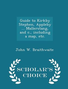 portada Guide to Kirkby Stephen, Appleby ... Mallerstang, and C., Including a Map, Etc. - Scholar's Choice Edition (en Inglés)
