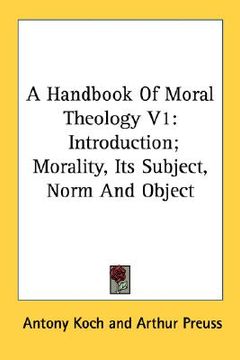 portada a handbook of moral theology v1: introduction; morality, its subject, norm and object (in English)