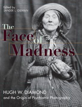 portada Face of Madness: Hugh w. Diamond and the Origin of Psychiatric Photography (en Inglés)