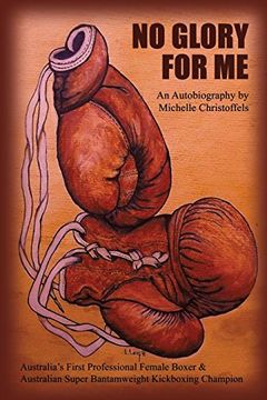 portada NO GLORY FOR ME: An Autobiography by Michelle Christoffels - Australia's First Professional Female Boxer &   Australian Super Bantamweight Kickboxing Champion