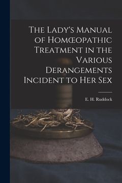 portada The Lady's Manual of Homoeopathic Treatment in the Various Derangements Incident to Her Sex (in English)