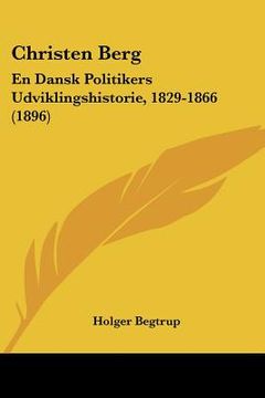 portada Christen Berg: En Dansk Politikers Udviklingshistorie, 1829-1866 (1896)
