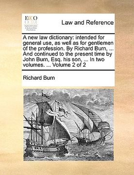 portada a new law dictionary: intended for general use, as well as for gentlemen of the profession. by richard burn, ... and continued to the presen (en Inglés)