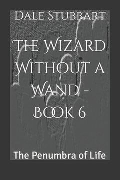 portada The Wizard Without a Wand - Book 6: The Penumbra of Life (en Inglés)