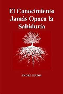portada El Conocimiento Jamas Opaca La Sabiduria (in Spanish)