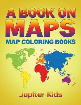 portada A Book On Maps: Map Coloring Books (en Inglés)