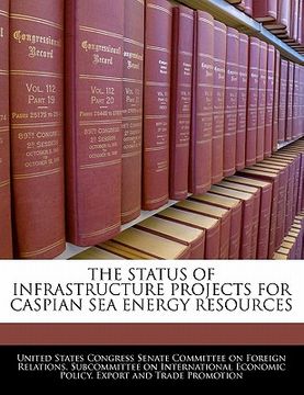portada the status of infrastructure projects for caspian sea energy resources (en Inglés)