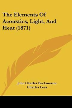 portada the elements of acoustics, light, and heat (1871) (in English)