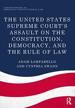 portada The United States Supreme Court's Assault on the Constitution, Democracy, and the Rule of Law (en Inglés)