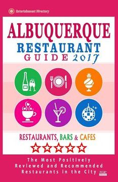 portada Albuquerque Restaurant Guide 2017: Best Rated Restaurants in Albuquerque, New Mexico - 500 Restaurants, Bars and Cafés recommended for Visitors, 2017 (in English)