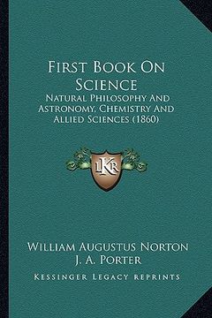 portada first book on science: natural philosophy and astronomy, chemistry and allied sciences (1860) (en Inglés)