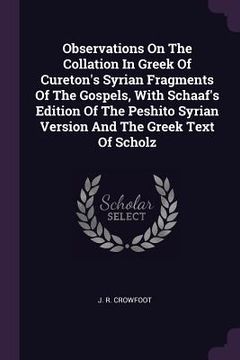 portada Observations On The Collation In Greek Of Cureton's Syrian Fragments Of The Gospels, With Schaaf's Edition Of The Peshito Syrian Version And The Greek (in English)