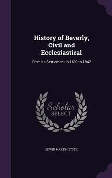 portada History of Beverly, Civil and Ecclesiastical: From its Settlement in 1630 to 1842 (en Inglés)