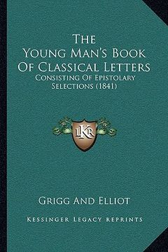 portada the young man's book of classical letters: consisting of epistolary selections (1841) (in English)