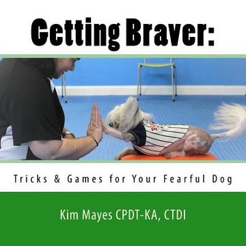 portada Getting Braver: Tricks & Games for Your Fearful Dog (en Inglés)