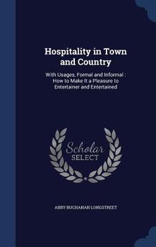 portada Hospitality in Town and Country: With Usages, Formal and Informal: How to Make It a Pleasure to Entertainer and Entertained