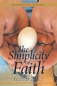 portada The Simplicity of Faith: Part i: Detroit, Michigan, to Watertown, Wisconsin (en Inglés)