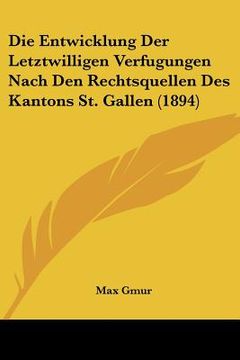 portada Die Entwicklung Der Letztwilligen Verfugungen Nach Den Rechtsquellen Des Kantons St. Gallen (1894) (en Alemán)