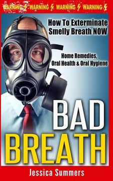 portada Bad Breath: How To Exterminate Smelly Breath NOW - Home Remedies, Oral Health & Oral Hygiene (en Inglés)