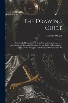 portada The Drawing Guide: a Manual of Instruction in Industrial Drawing, Designed to Accompany the Industrial Drawing Series: With an Introducto (in English)