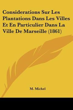 portada Considerations Sur Les Plantations Dans Les Villes Et En Particulier Dans La Ville De Marseille (1861) (en Francés)